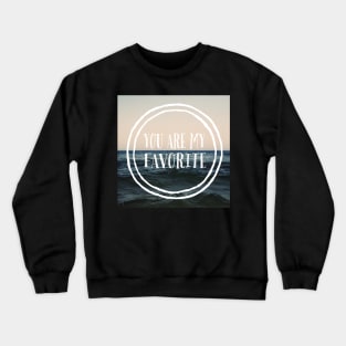 You Are My Favorite Crewneck Sweatshirt